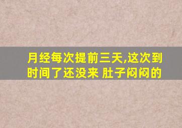 月经每次提前三天,这次到时间了还没来 肚子闷闷的